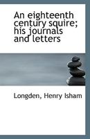 An Eighteenth Century Squire; His Journals and Letters 1176577948 Book Cover