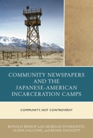 Community Newspapers and the Japanese-American Incarceration Camps: Community, Not Controversy 1498521037 Book Cover