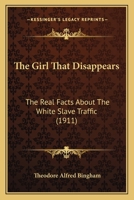The Girl That Disappears: The Real Facts About The White Slave Traffic 1453709479 Book Cover