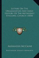 Letters On The Organization And Early History Of The Methodist Episcopal Church 1437076319 Book Cover
