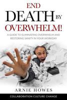 End Death by Overwhelm!: A Guide to Eliminating Overwhelm and Restoring Sanity in Your Workplace 1983837369 Book Cover