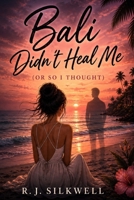 Bali Didn’t Heal Me: Or So I Thought B0GZHLDFVW Book Cover