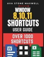 Window 8, 10, 11 Shortcuts User Guide: Over 1000 Shortcuts to Help You Become a Windows Expert and Navigate Like a Pro! B0F7SD4K9X Book Cover
