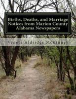 Births, Deaths, and Marriage Notices from Marion County Alabama Newspapers: Birth, Death and Marriage Records 1887 - 1900 1497419905 Book Cover