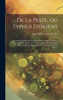 De La Peste, Ou Typhus D'orient: Documens Et Observations Recueillis Pendant Les Années 1834 A 1838, En Égypte, En Arabie ... Suivis D'un Essai Sur Le ... Le Traitement De La Peste... 1021039470 Book Cover