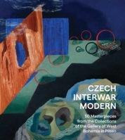 Czech Interwar Modern: 50 Masterpieces from the Collections of the Gallery of West Bohemia in Pilsen 1836360460 Book Cover
