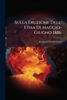 Sulla Eruzione Dell' Etna Di Maggio-Giugno 1886 1289968292 Book Cover