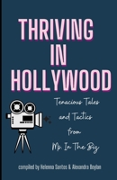 Thriving in Hollywood!: Tenacious Tales and Tactics from Ms. In The Biz 0990882209 Book Cover