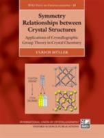 Symmetry Relationships between Crystal Structures: Applications of Crystallographic Group Theory in Crystal Chemistry (Iucr Texts on Crystallography) 0199669953 Book Cover