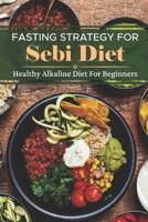 Fasting Strategy For Sebi Diet: Healthy Alkaline Diet For Beginners: Guide To Recipes For Sebi Diet B09FS31C2L Book Cover