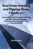 Real Estate Investing and Flipping House 2 Books in 1: How to Use Rental Property Investment and House Flipping Strategies to Generate Maximum Cash Flow Extended Edition 6156305467 Book Cover