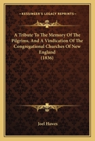 A Tribute To The Memory Of The Pilgrims, And A Vindication Of The Congregational Churches Of New England 1164555553 Book Cover