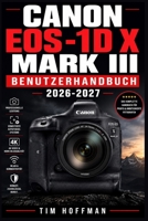 Canon EOS-1D X Mark III Benutzerhandbuch 2026-2027: Die vollständige Anleitung zur professionellen Fotografie — Kamerafunktionen meistern, ... herausholen (German Edition) B0H7QYHCWG Book Cover