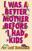 I Was a Better Mother Before I Had Kids 0671027220 Book Cover
