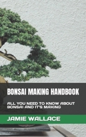 BONSAI MAKING HANDBOOK: ALL YOU NEED TO KNOW ABOUT BONSAI AND IT’S MAKING B0B9QY8ZM6 Book Cover