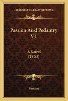 Passion And Pedantry V1: A Novel 1164911236 Book Cover