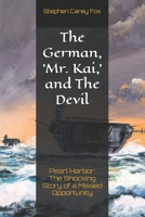 The German, 'Mr. Kai, ' and The Devil: Pearl Harbor: The Shocking Story of a Missed Opportunity B0BW2GWJC8 Book Cover
