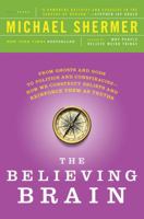 The Believing Brain: From Ghosts and Gods to Politics and Conspiracies---How We Construct Beliefs and Reinforce Them as Truths