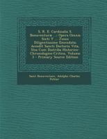 S. R. E. Cardinalis S. Bonaventuræ ...: Opera Omnia Sixti V ... Jussu Diligentissime Emendata; Accedit Sancti Doctoris Vita, Una Cum Diatriba Historico-Chronologico-Critica, Volume 3 1289580154 Book Cover