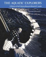 The aquatic explorers: A history of the Fisheries Research Board of Canada 0802022707 Book Cover