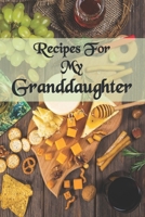 Recipes For My Granddaughter : Blank Recipe Journal For Granddaughter with table of contents and numbered pages: Size at 6 x 9 with 120 lined & framed pages 1672785626 Book Cover