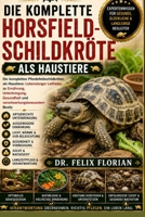 DIE KOMPLETTE HORSFIELD-SCHILDKRÖTE ALS HAUSTIERE: Die kompletten Pferdefeldschildkröten als Haustiere: Lebenslanger Leitfaden zu Ernährung, ... Besitz (German Edition) B0HD7WY2BW Book Cover