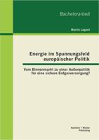 Energie im Spannungsfeld europäischer Politik: Vom Binnenmarkt zu einer Außenpolitik für eine sichere Erdgasversorgung? 3955491269 Book Cover