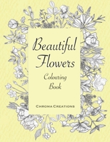 Beautiful Flowers Colouring Book: Large print for Adults B08NMGQX1Z Book Cover