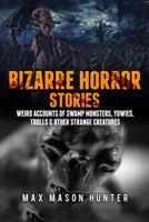 Bizarre Horror Stories: Weird Accounts Of Swamp Monsters, Yowies, Trolls & Other Strange Creatures (Unexplained Encounters) 1973700379 Book Cover
