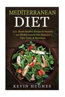 Mediterranean Diet: 250+ Heart Healthy Recipes & Desserts + 100 Mediterranean Diet Beginner's Tips, Tools, & Resources. (Mediterranean Diet Cookbook, Lose Weight, Slow Aging, Fight Disease, Burn Fat,  1537321595 Book Cover