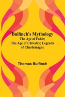 Bulfinch'S Mythology; The Age Of Fable; The Age Of Chivalry; Legends Of Charlemagne 9368395195 Book Cover
