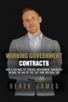 Winning Government Contracts: How A 26-year-old kid won 32 government contracts before the age of 30, and how you can, too 1717993605 Book Cover