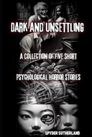Dark and Unsettling: A Collection of Five Short Psychological Horror Stories B0F6MJRC9M Book Cover