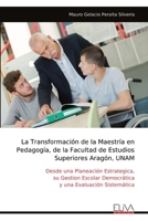 La Transformación de la Maestría en Pedagogía, de la Facultad de Estudios Superiores Aragón, UNAM: Desde una Planeación Estrategica, su Gestion ... una Evaluación Sistemática (Spanish Edition) 9999347215 Book Cover
