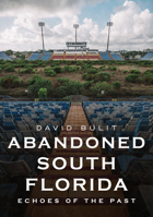 Abandoned South Florida: Echoes of the Past 1634993209 Book Cover