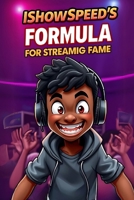 IShowSpeed's Formula for Streaming Fame: Go Viral and Keep Millions Watching B0DW4KCP6Y Book Cover