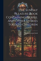 The Sunday Pleasure Book Containing Gospel And Other Stories Told To Children 1022254545 Book Cover