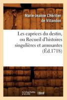 Les Caprices Du Destin, Ou Recueil D'Histoires Singulia]res Et Amusantes (A0/00d.1718) 2012692354 Book Cover