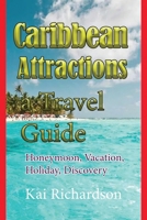 Caribbean Attractions, a Travel Guide: Honeymoon, Vacation, Holiday, Discovery B084DFYNNL Book Cover