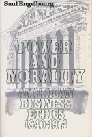 Power and Morality: American Business Ethics, 1840-1914 (Contributions in Economics & Economic History) 0313208719 Book Cover