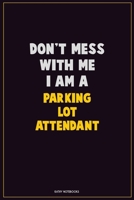 Don't Mess With Me, I Am A Parking Lot Attendant: Career Motivational Quotes 6x9 120 Pages Blank Lined Notebook Journal 1676448012 Book Cover