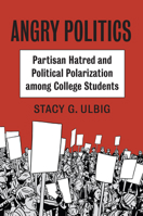 Angry Politics: Partisan Hatred and Political Polarization Among College Students 0700630228 Book Cover