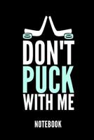 Don't Puck with Me Notebook: Geschenkidee F�r Hockey Spieler Notizbuch Mit 110 Linierten Seiten Format 6x9 Din A5 Soft Cover Matt 1799174360 Book Cover