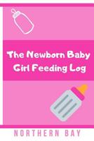 The Newborn Baby Girl Feeding Log: Stay Organized and Track Your Newborn Baby Girl's Feeding with This Log! 1092464026 Book Cover