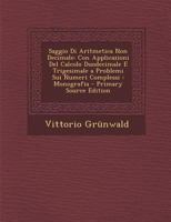 Saggio Di Aritmetica Non Decimale: Con Applicazioni del Calcolo Duodecimale E Trigesimale a Problemi Sui Numeri Complessi: Monografia 1289359660 Book Cover