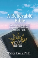 A Believable Bible: An Enlightening and Inspiring Guide to a Mature Faith B0CLZ3DJ3F Book Cover