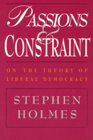 Passions and Constraint: On the Theory of Liberal Democracy 0226349691 Book Cover