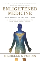 Enlightened Medicine Your Power to Get Well Now: An Integrative Approach to Healing the Seven Deadly Lifestyle Diseases 1545587671 Book Cover