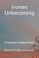 Ironies Unbecoming: A Selection of New Poems B0CW1JGQ84 Book Cover