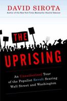 The Uprising: An Unauthorized Tour of the Populist Revolt Scaring Wall Street and Washington 0307395634 Book Cover